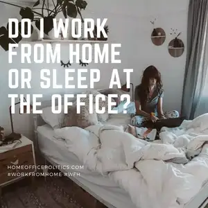 Do I work from home or sleep at the office?